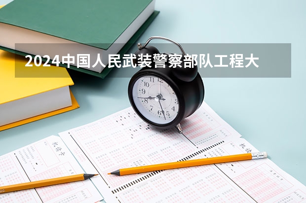 2024中国人民武装警察部队工程大学在吉林招生计划一览表