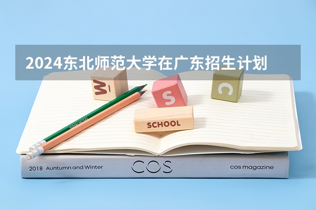 2024东北师范大学在广东招生计划一览表
