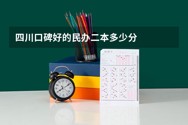 四川口碑好的民办二本多少分