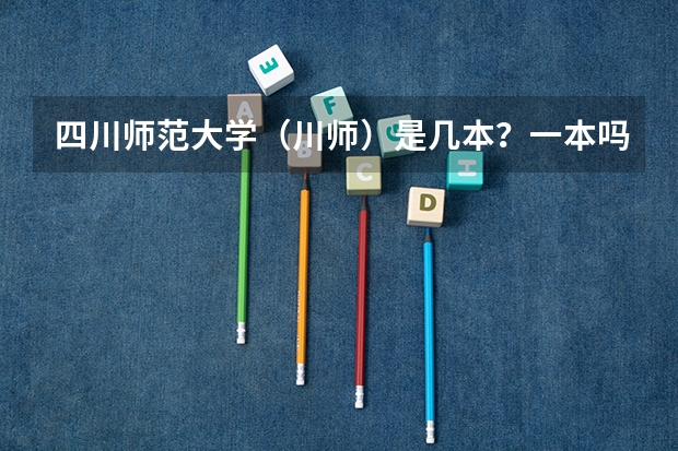 四川师范大学（川师）是几本？一本吗？分数线多少
