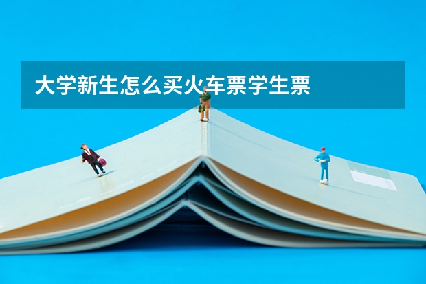 大学新生怎么买火车票学生票