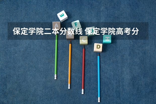 保定学院二本分数线 保定学院高考分数线