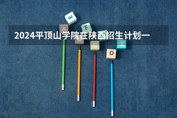 2024平顶山学院在陕西招生计划一览表