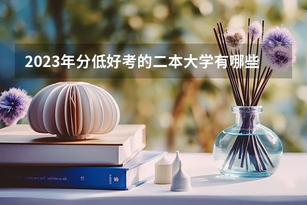 2023年分低好考的二本大学有哪些 什么院校容易考