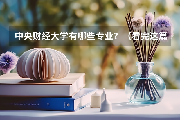 中央财经大学有哪些专业?(看完这篇文章,你就知道)?