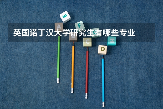 英国诺丁汉大学研究生有哪些专业
