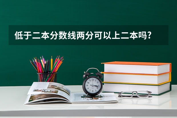 低于二本分数线两分可以上二本吗?