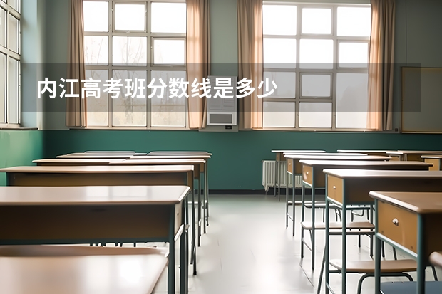 内江高考班分数线是多少