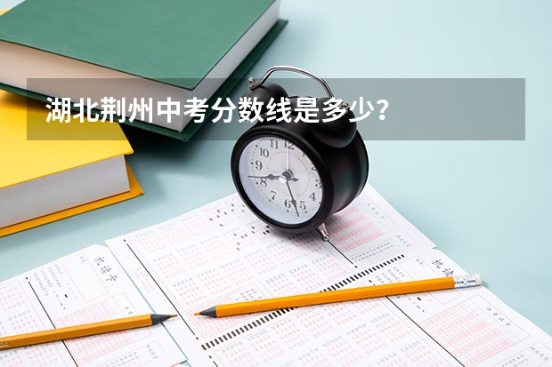 湖北荆州中考分数线是多少?