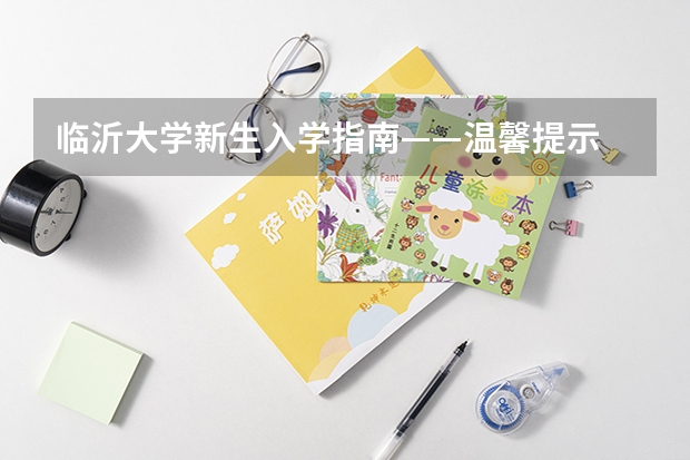 临沂大学新生入学指南——温馨提示 临沂大学有几个校区？