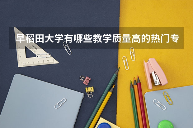 早稻田大学有哪些教学质量高的热门专业？