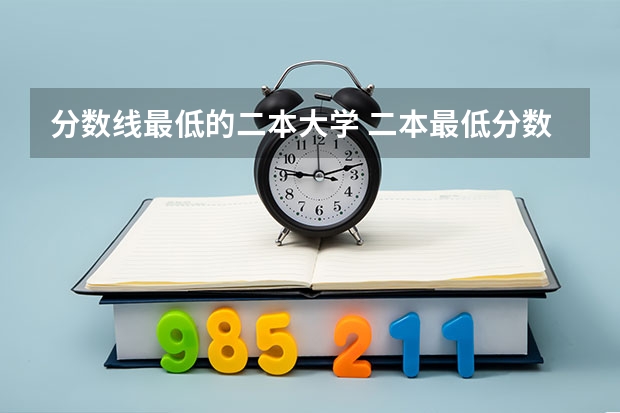 分数线最低的二本大学 二本最低分数线的大学