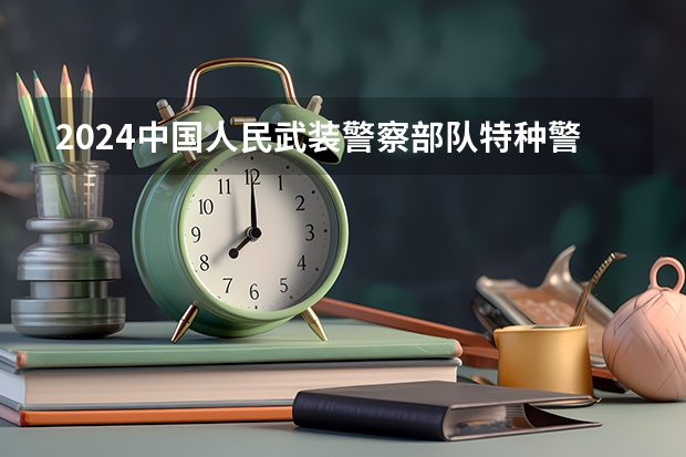 2024中国人民武装警察部队特种警察学院在广东招生计划一览表