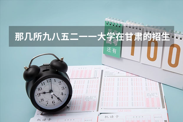 那几所九八五二一一大学在甘肃的招生分数线最低（二0二一年山西高考分数线）