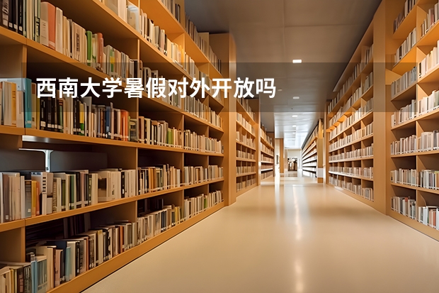西南大学暑假对外开放吗
