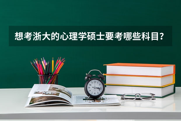 想考浙大的心理学硕士要考哪些科目?