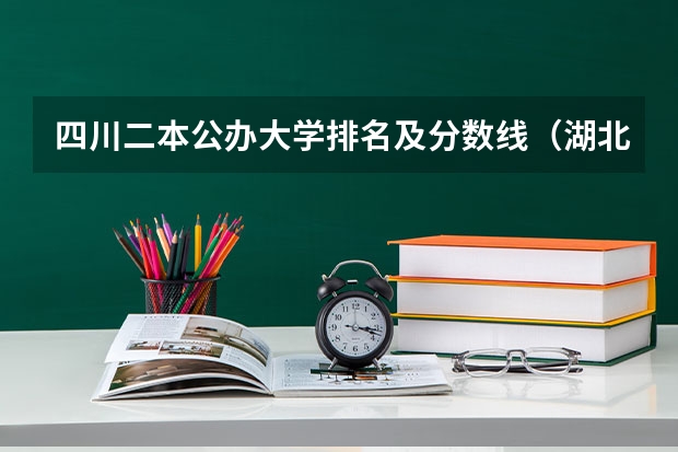 四川二本公办大学排名及分数线（湖北省高考二本分数线）