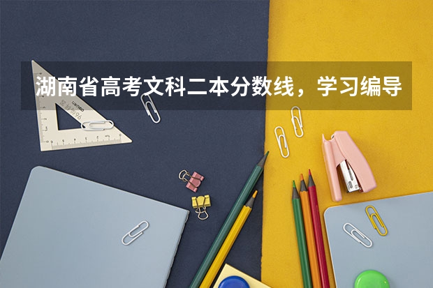 湖南省高考文科二本分数线，学习编导专业，过二本线，专业需要多少分？文化分数线需要多少分？
