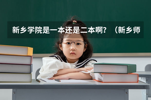 新乡学院是一本还是二本啊？（新乡师范学院二本录取分数线）