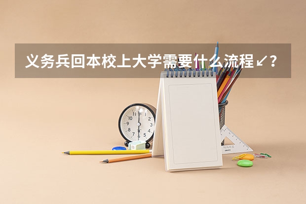 义务兵回本校上大学需要什么流程↙？