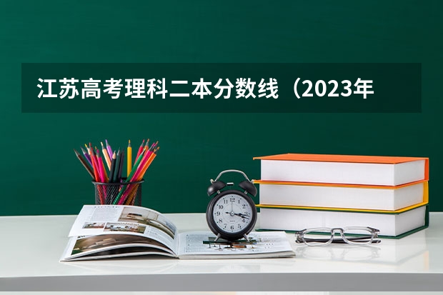 江苏高考理科二本分数线（2023年江苏省二本分数线）