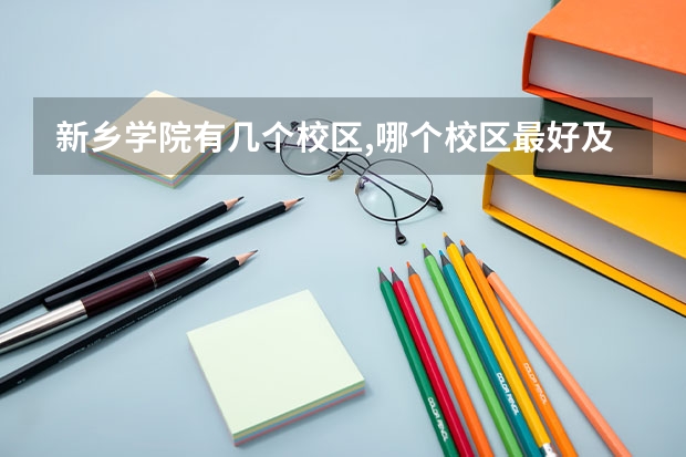 新乡学院有几个校区,哪个校区最好及各校区介绍