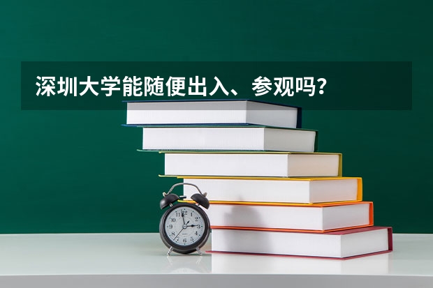 深圳大学能随便出入、参观吗？