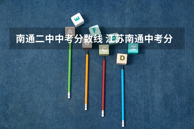 南通二中中考分数线 江苏南通中考分数线公布