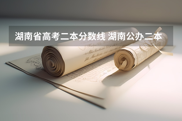 湖南省高考二本分数线 湖南公办二本大学2023分数线