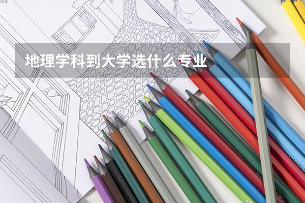 地理学科到大学选什么专业