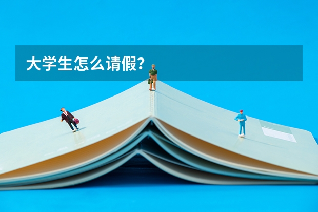 大学生怎么请假？