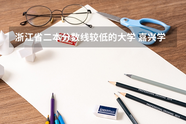 浙江省二本分数线较低的大学 嘉兴学院录取分数线