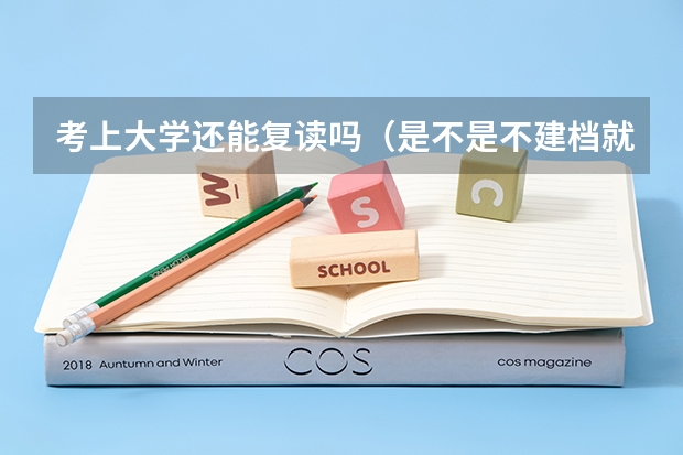 考上大学还能复读吗（是不是不建档就能）详细，非常急（别说好像要有依据，别说鼓励人的，只要回答）？