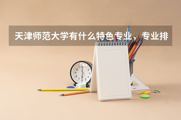天津师范大学有什么特色专业,专业排名如何