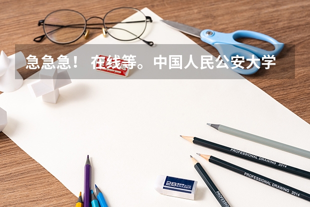 急急急！ 在线等。中国人民公安大学 涉外警务专业 治安学 情报学分别学些什么，相比之下哪个好？