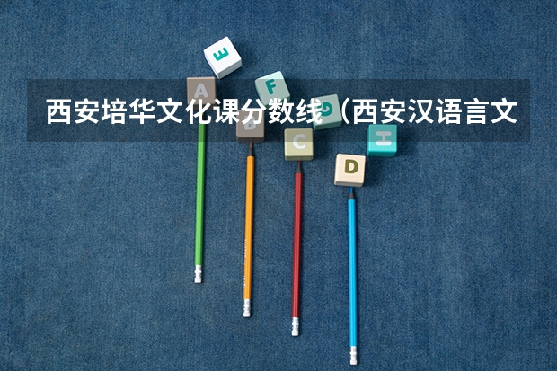 西安培华文化课分数线（西安汉语言文学大学二本分数线）