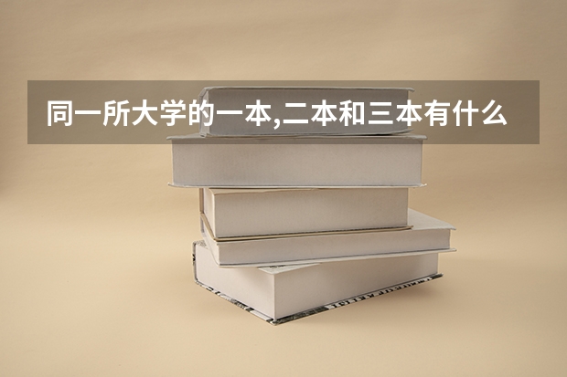 同一所大学的一本,二本和三本有什么区别?