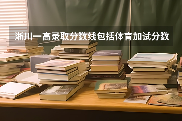 淅川一高录取分数线包括体育加试分数吗