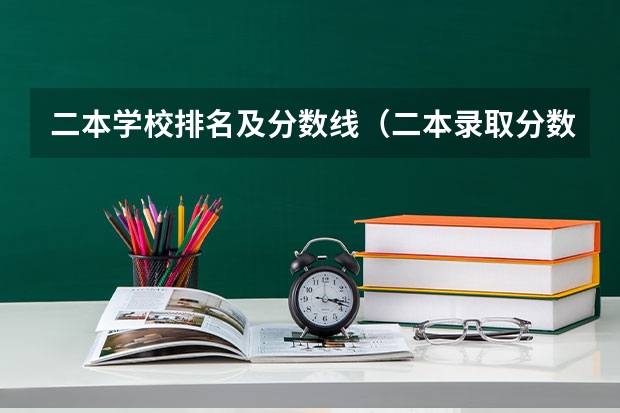 二本学校排名及分数线（二本录取分数线）