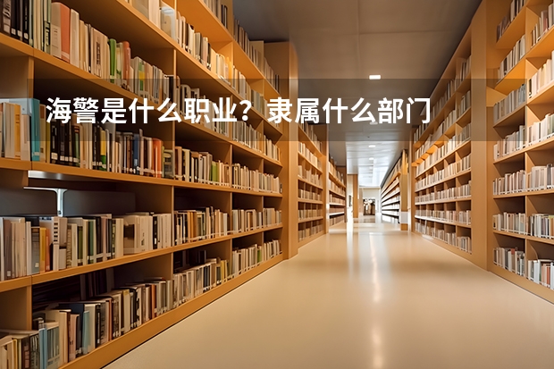 海警是什么职业？隶属什么部门