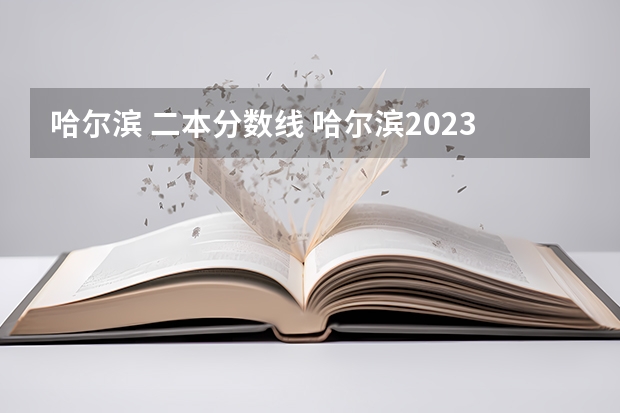 哈尔滨 二本分数线 哈尔滨2023年高考分数线