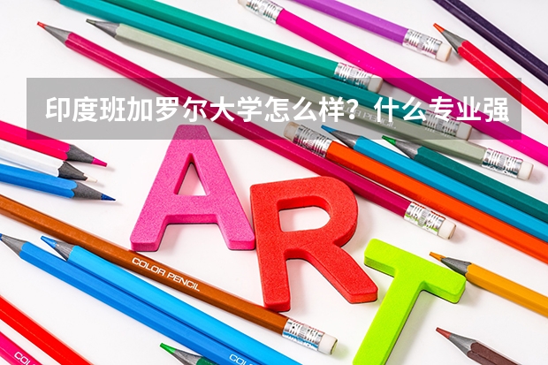 印度班加罗尔大学怎么样？什么专业强？