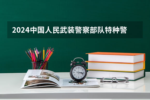 2024中国人民武装警察部队特种警察学院在河北招生计划一览表