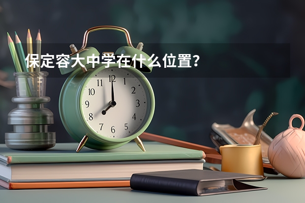 保定容大中学在什么位置？