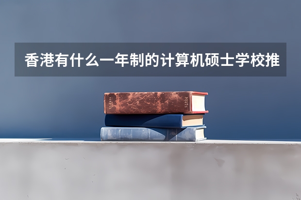 香港有什么一年制的计算机硕士学校推荐？