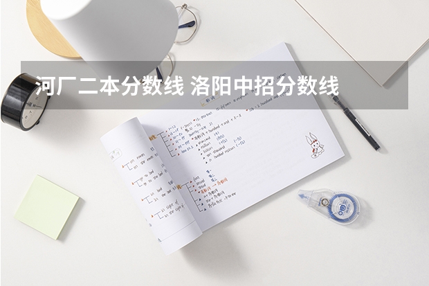 河厂二本分数线 洛阳中招分数线