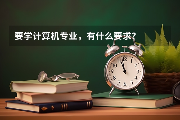 要学计算机专业，有什么要求？