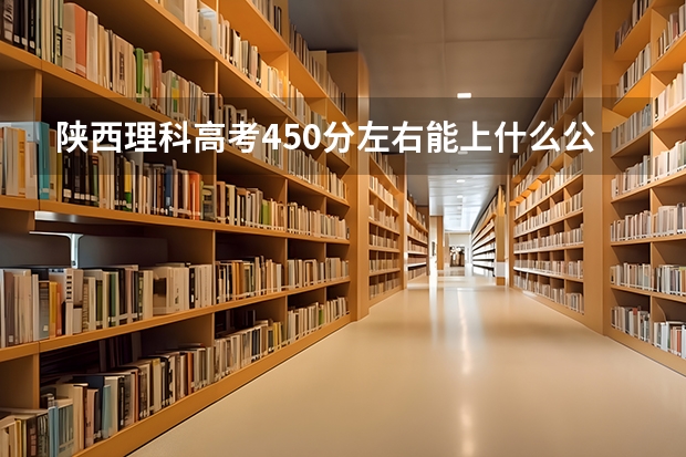 陕西理科高考450分左右能上什么公办二本大学？