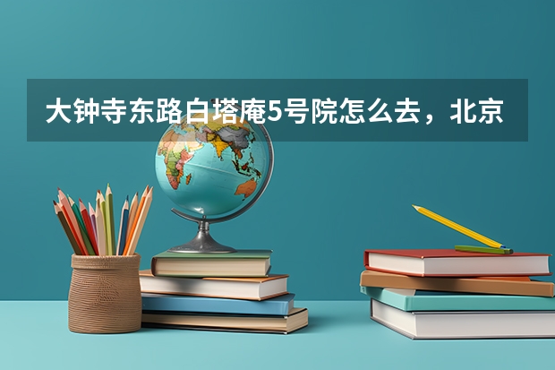 大钟寺东路白塔庵5号院怎么去，北京广播电视大学开放