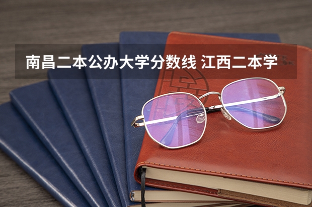 南昌二本公办大学分数线 江西二本学校排名及录取分数线